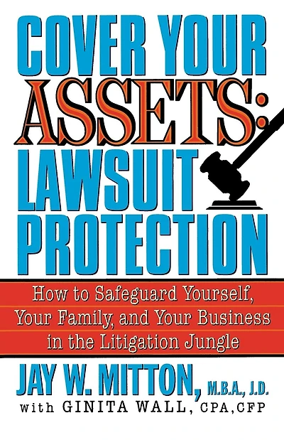 Cover Your Assets: Lawsuit Protection: How to Safeguard Yourself, Your Family, and Your Business in the Litigation Jungle