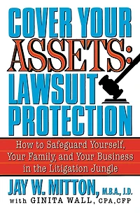 Cover Your Assets: Lawsuit Protection: How to Safeguard Yourself, Your Family, and Your Business in the Litigation Jungle