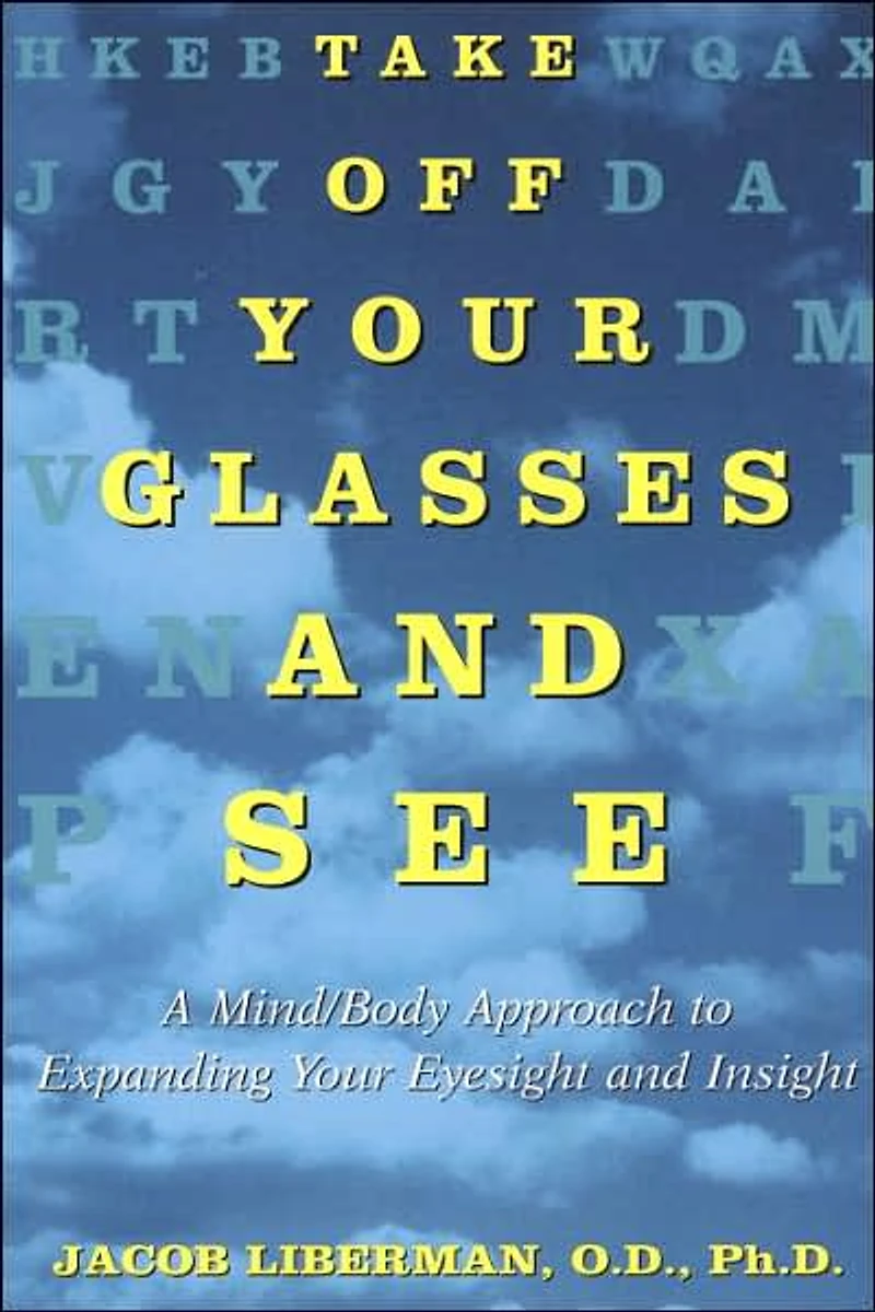 Take Off Your Glasses and See: A Mind/Body Approach to Expanding Eyesight Insight