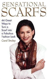 Sensational Scarfs: 44 Great Ways to Turn a Scarf into Fabulous Fashion Look