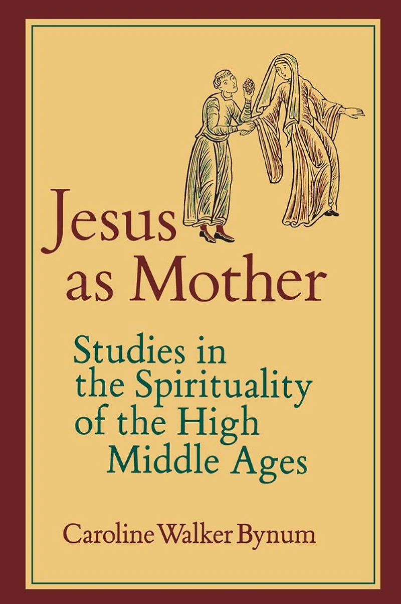 Jesus as Mother: Studies the Spirituality of High Middle Ages