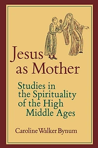 Jesus as Mother: Studies the Spirituality of High Middle Ages