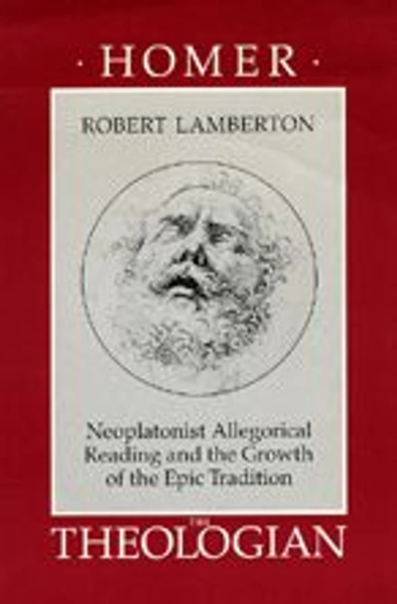 Homer the Theologian: Neoplatonist Allegorical Reading and the Growth of the Epic Tradition