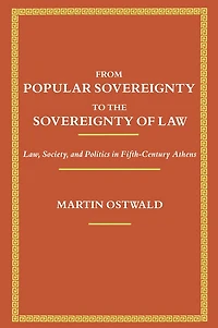 From Popular Sovereignty to the Sovereignty of Law: Law, Society, and Politics in Fifth-Century Athens