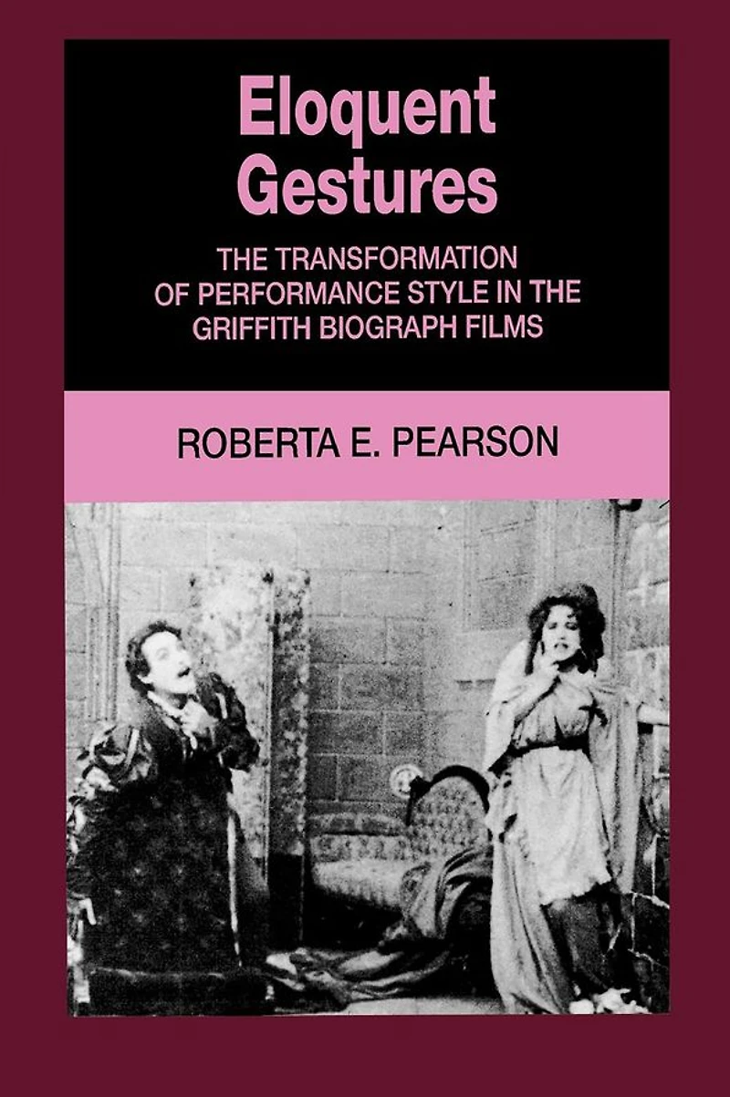 Eloquent Gestures: the Transformation of Performance Style Griffith Biograph Films