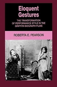 Eloquent Gestures: the Transformation of Performance Style Griffith Biograph Films
