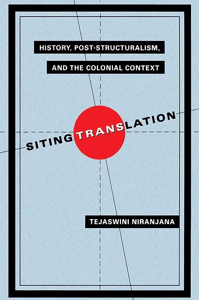 Siting Translation: History, Post-Structuralism, and the Colonial Context