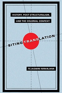 Siting Translation: History, Post-Structuralism, and the Colonial Context