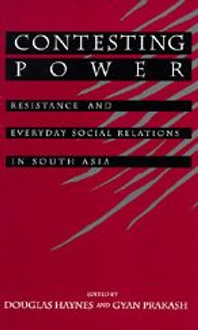 Contesting Power: Resistance and Everyday Social Relations in South Asia