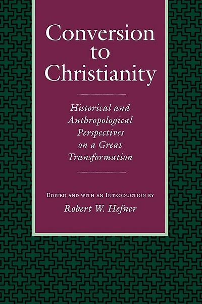 Conversion to Christianity: Historical and Anthropological Perspectives on a Great Transformation