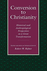 Conversion to Christianity: Historical and Anthropological Perspectives on a Great Transformation
