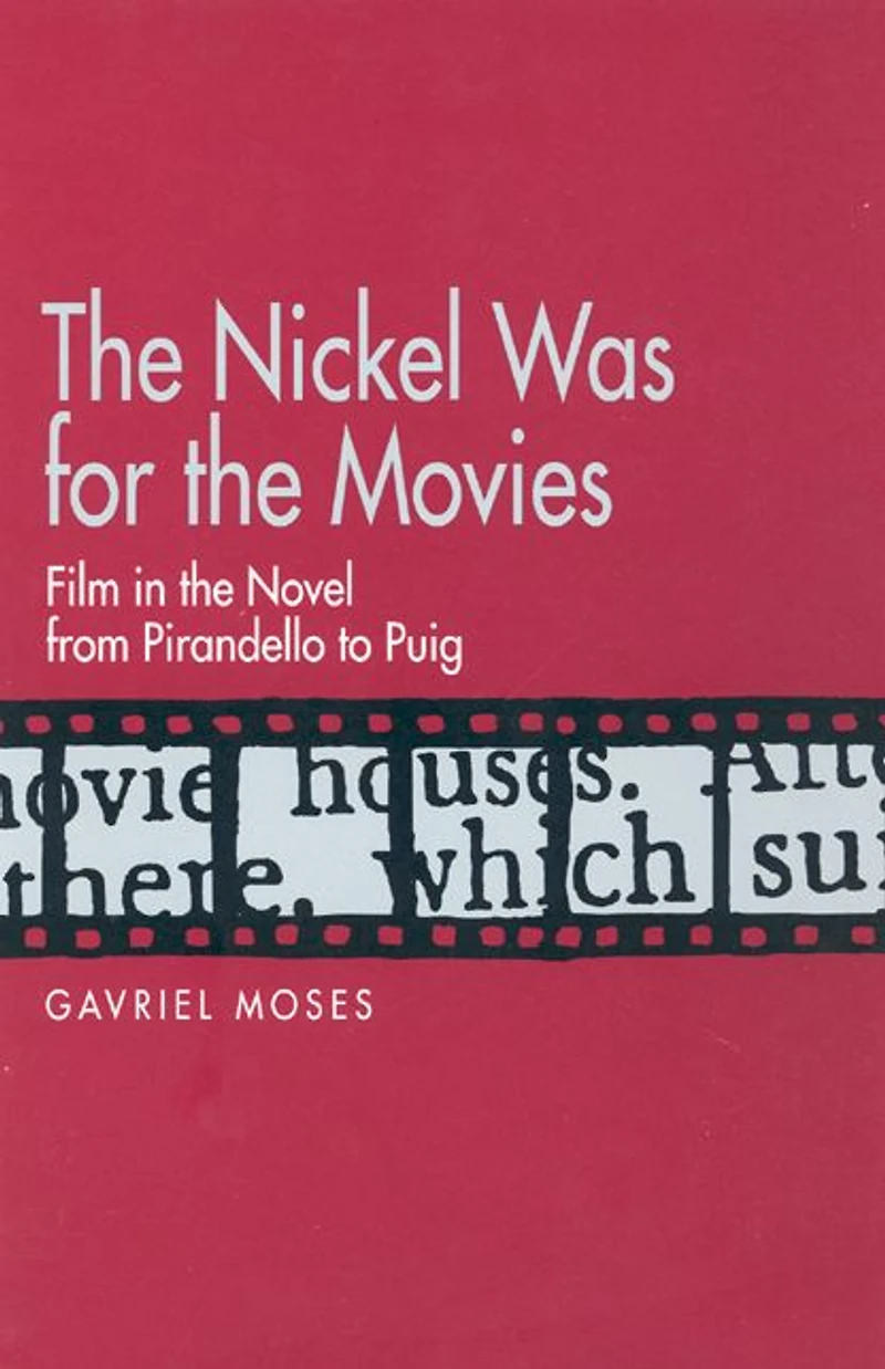 the Nickel Was for Movies: Film Novel from Pirandello to Puig