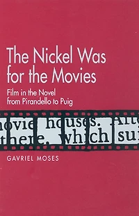 the Nickel Was for Movies: Film Novel from Pirandello to Puig