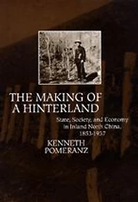 The Making of a Hinterland: State, Society, and Economy Inland North China, 1853-1937