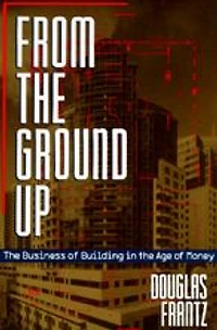 From the Ground Up: The Business of Building in the Age of Money