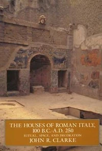The Houses of Roman Italy, 100 B.C.- A.D. 250: Ritual, Space, and Decoration