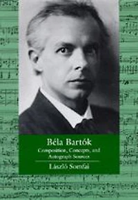 Bela Bartok: Composition, Concepts, and Autograph Sources