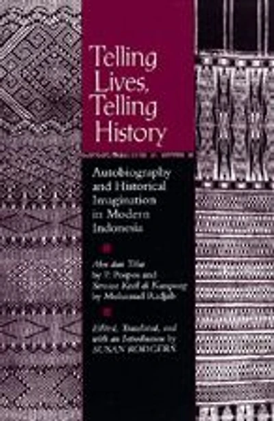 Telling Lives, Telling History: Autobiography and Historical Imagination in Modern Indonesia