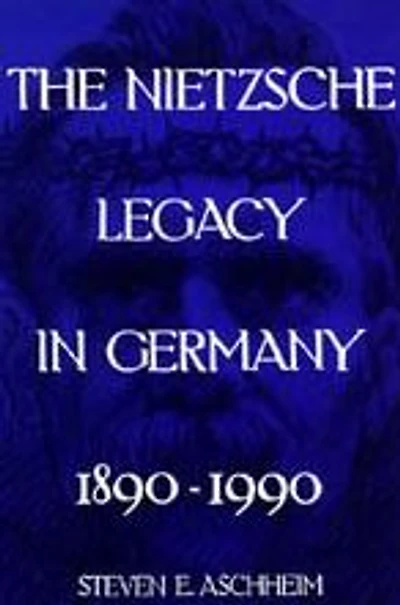 The Nietzsche Legacy in Germany: 1890 - 1990