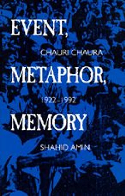 Event, Metaphor, Memory: Chauri Chaura, 1922-1992