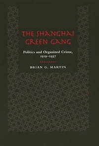 The Shanghai Green Gang: Politics and Organized Crime, 1919-1937
