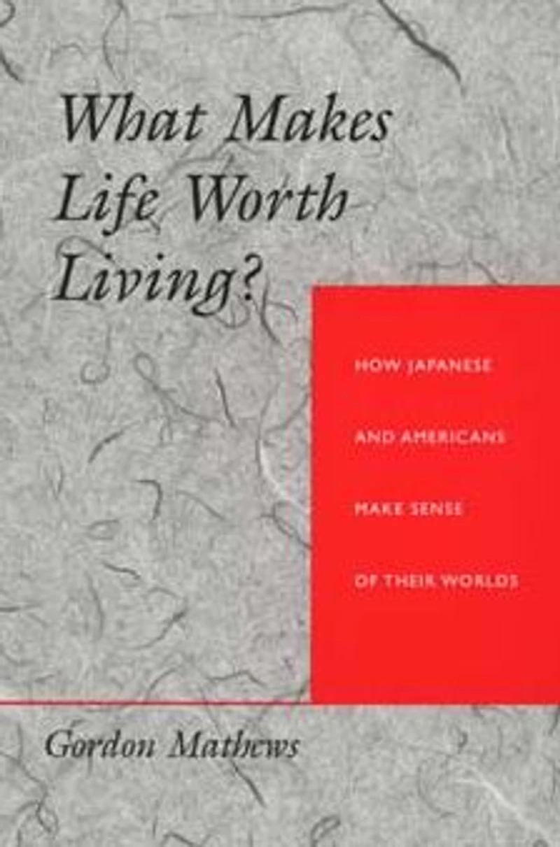 What Makes Life Worth Living?: How Japanese and Americans Make Sense of Their Worlds