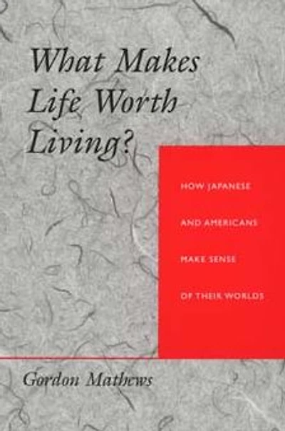 What Makes Life Worth Living?: How Japanese and Americans Make Sense of Their Worlds