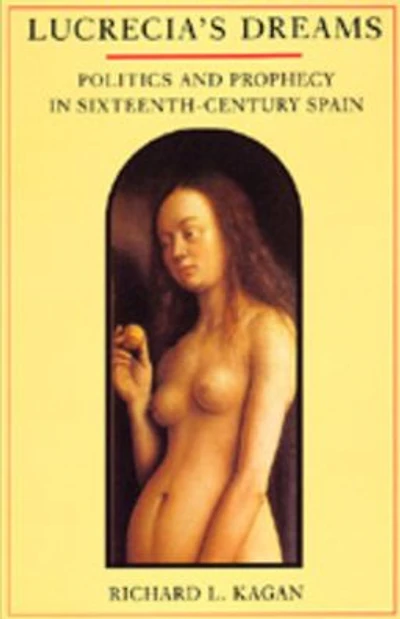 Lucrecia's Dreams: Politics and Prophecy in Sixteenth-Century Spain