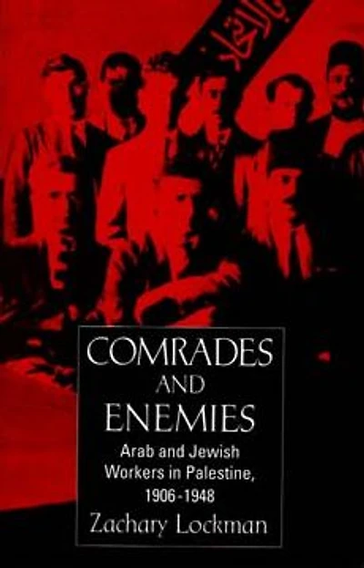 Comrades and Enemies: Arab and Jewish Workers in Palestine, 1906-1948