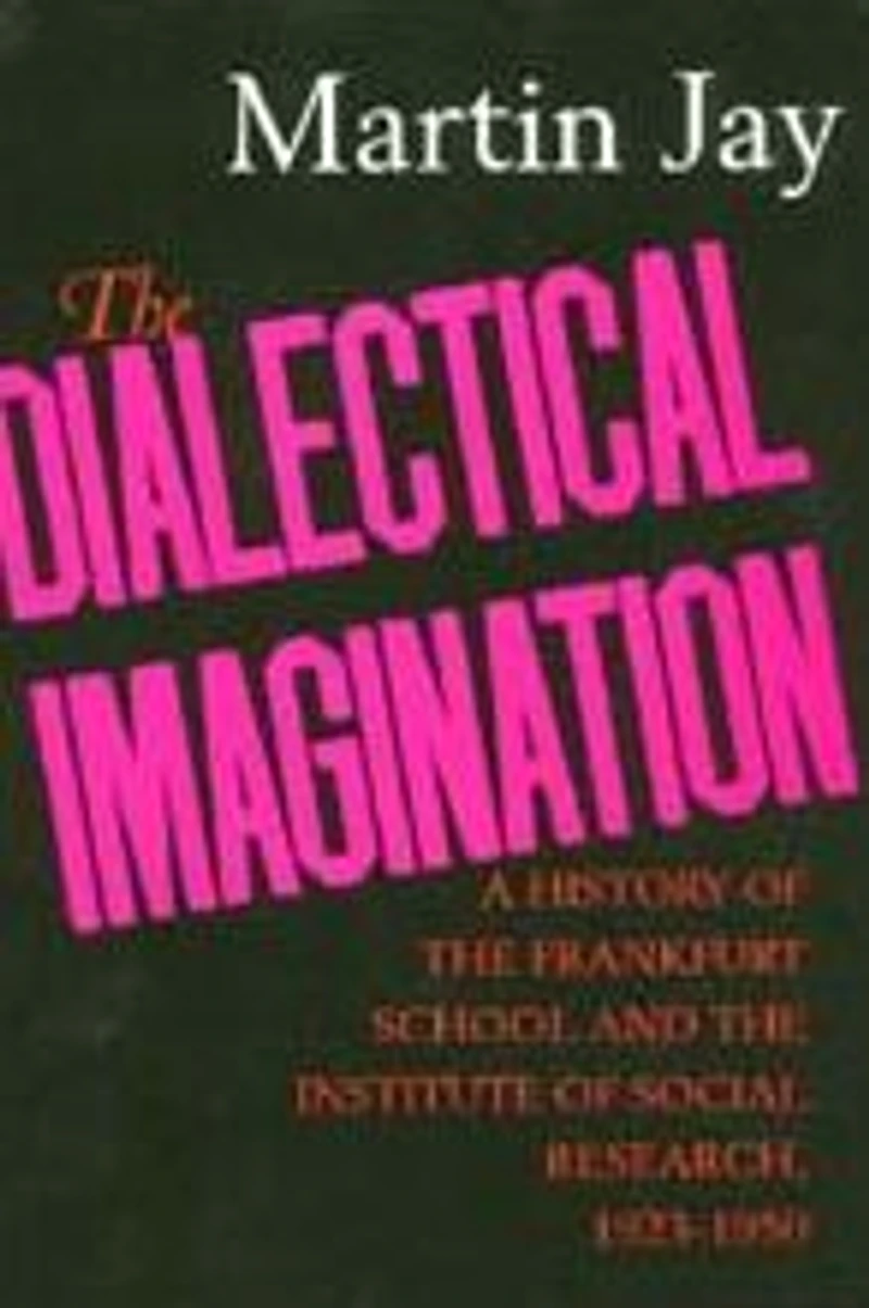 the Dialectical Imagination: A History of Frankfurt School and Institute Social Research, 1923-1950
