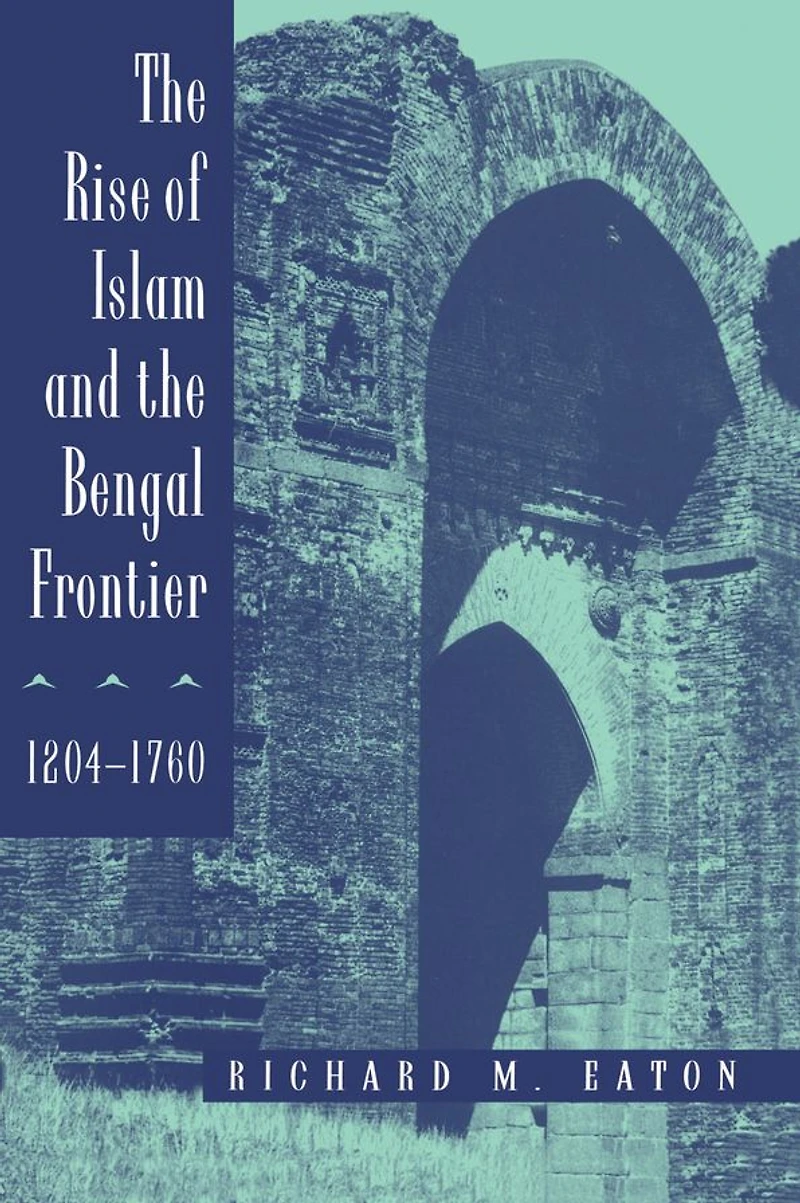 The Rise of Islam and the Bengal Frontier, 1204-1760