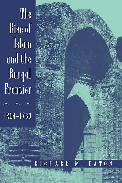 The Rise of Islam and the Bengal Frontier, 1204-1760