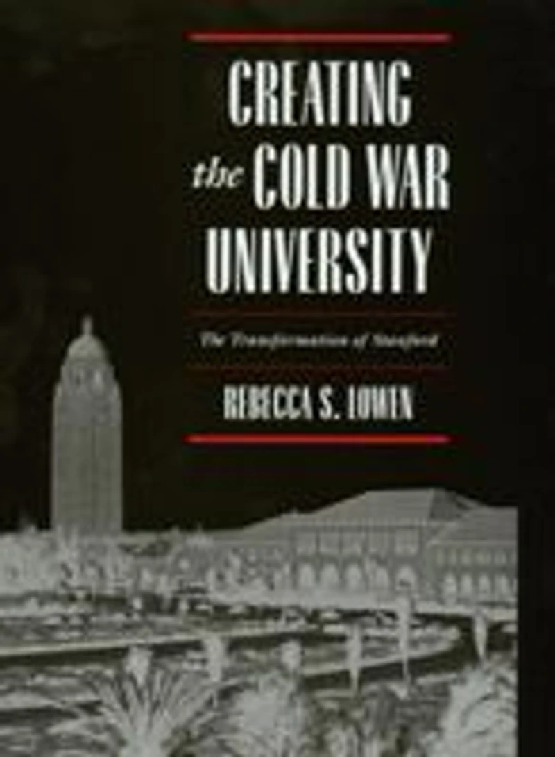 Creating the Cold War University: The Transformation of Stanford