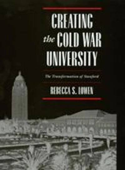 Creating the Cold War University: The Transformation of Stanford