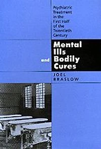 Mental Ills and Bodily Cures: Psychiatric Treatment the First Half of Twentieth Century