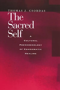 The Sacred Self: A Cultural Phenomenology of Charismatic Healing