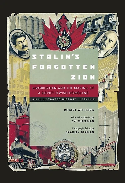 Stalin's Forgotten Zion: Birobidzhan and the Making of a Soviet Jewish Homeland: An Illustrated History, 1928-1996