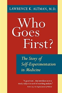 Who Goes First?: The Story of Self-Experimentation Medicine