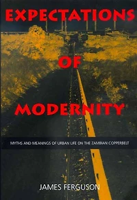 Expectations of Modernity: Myths and Meanings of Urban Life on the Zambian Copperbelt