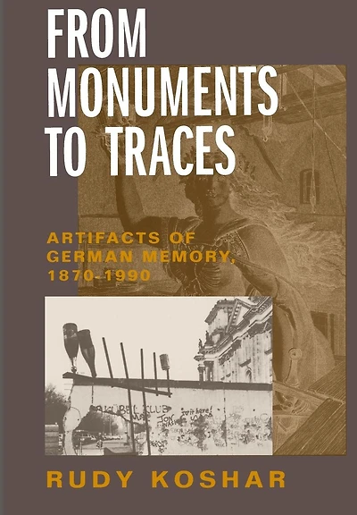 From Monuments to Traces: Artifacts of German Memory, 1870-1990