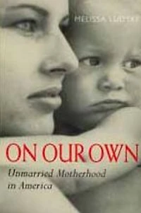 On Our Own: Unmarried Motherhood in America