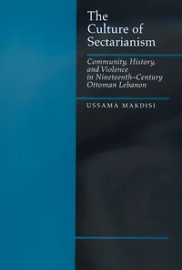 The Culture of Sectarianism: Community, History, and Violence in Nineteenth-Century Ottoman Lebanon