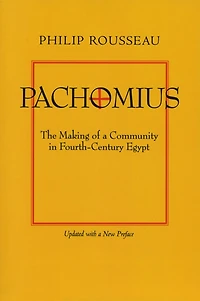 Pachomius: The Making of a Community Fourth-Century Egypt
