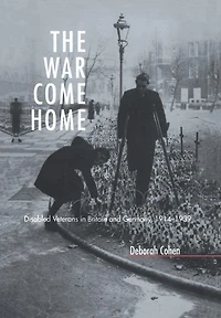 The War Come Home: Disabled Veterans in Britain and Germany, 1914-1939