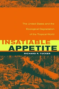 Insatiable Appetite: The United States and the Ecological Degradation of the Tropical World
