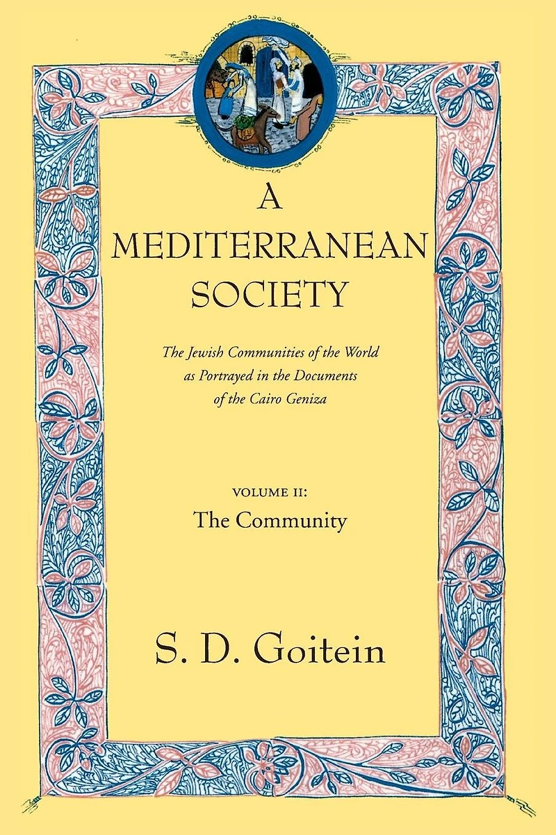 A Mediterranean Society, Volume II: The Jewish Communities of the Arab World as Portrayed in the Documents of the Cairo Geniza, The Community