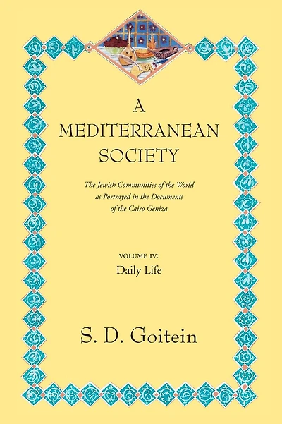 A Mediterranean Society, Volume IV: The Jewish Communities of the Arab World as Portrayed in the Documents of the Cairo Geniza, Daily Life