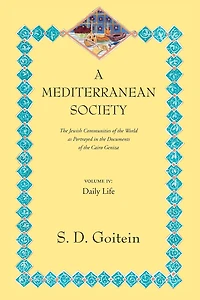 A Mediterranean Society, Volume IV: The Jewish Communities of the Arab World as Portrayed in the Documents of the Cairo Geniza, Daily Life