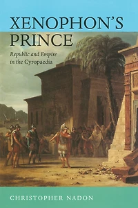 Xenophon's Prince: Republic and Empire the Cyropaedia