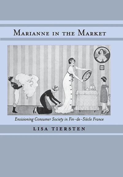 Marianne in the Market: Envisioning Consumer Society in Fin-de-Siècle France